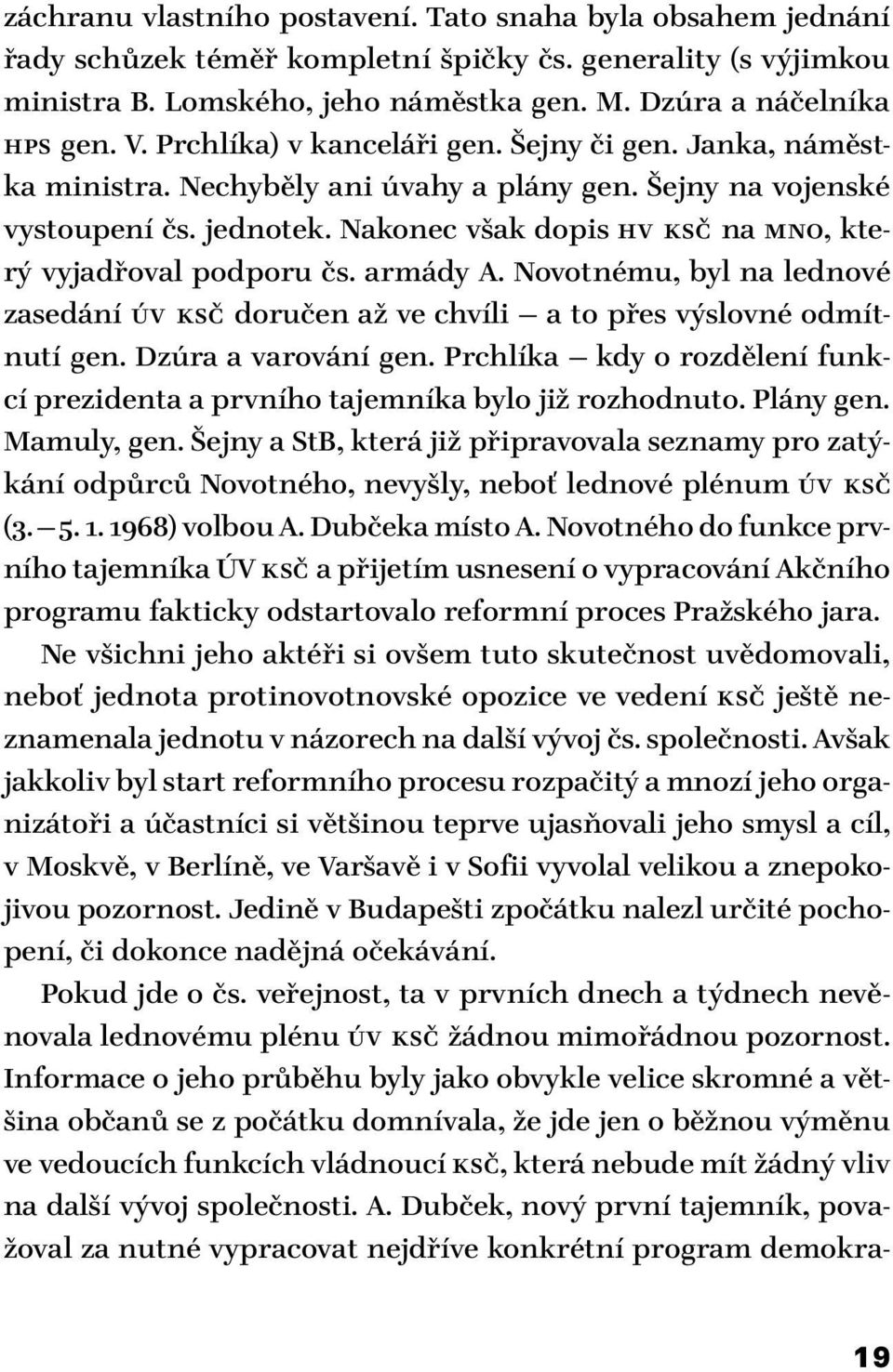 Nakonec však dopis HV KSČ na MNO, který vyjadřoval podporu čs. armády A. Novotnému, byl na lednové zasedání ÚV KSČ doručen až ve chvíli a to přes výslovné odmítnutí gen. Dzúra a varování gen.