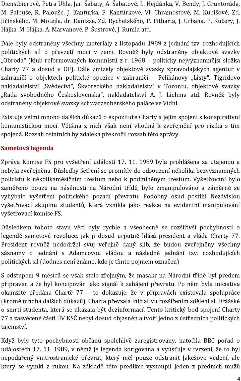 Dále byly odstraněny všechny materiály z listopadu 1989 z jednání tzv. rozhodujících politických sil o převzetí moci v zemi.