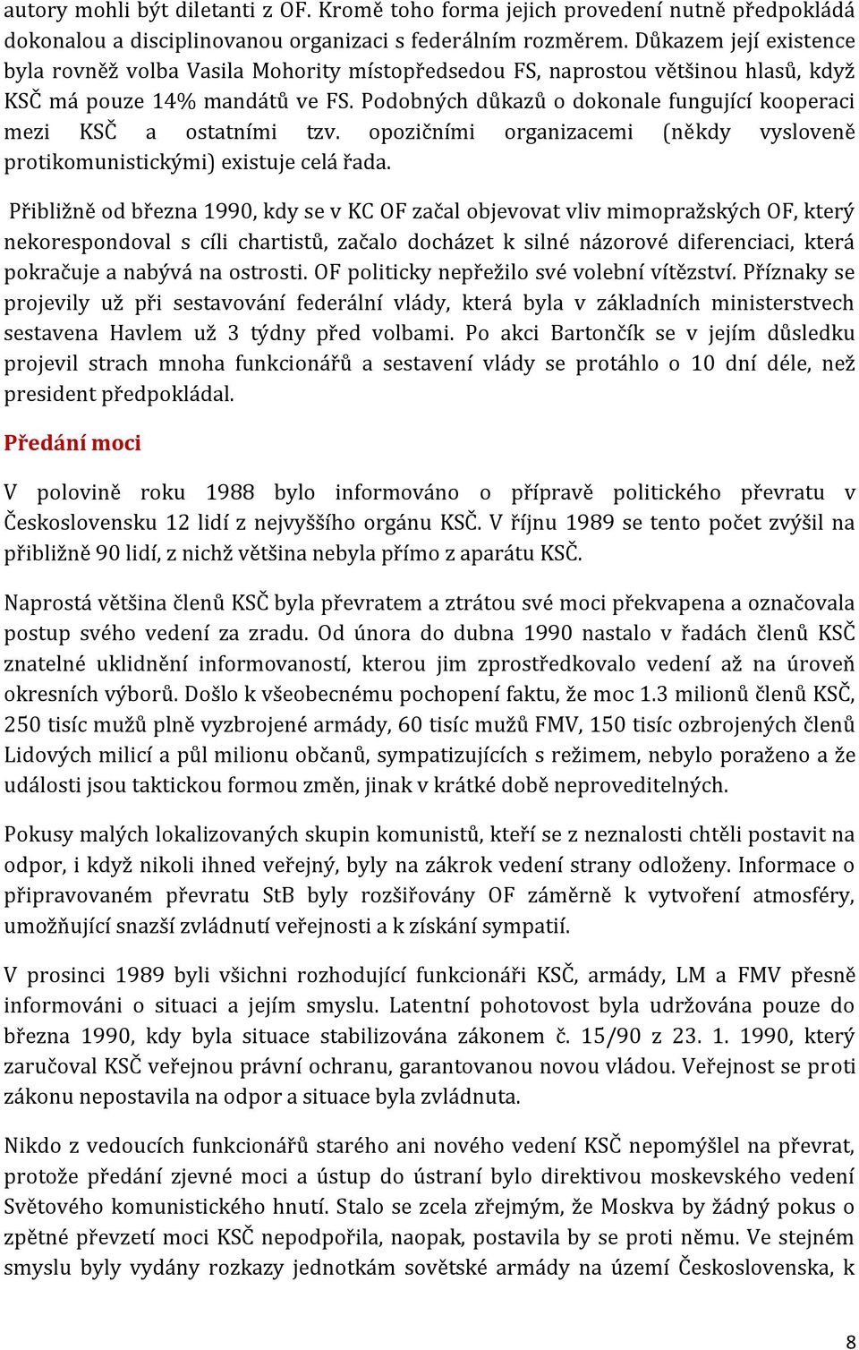 Podobných důkazů o dokonale fungující kooperaci mezi KSČ a ostatními tzv. opozičními organizacemi (někdy vysloveně protikomunistickými) existuje celá řada.