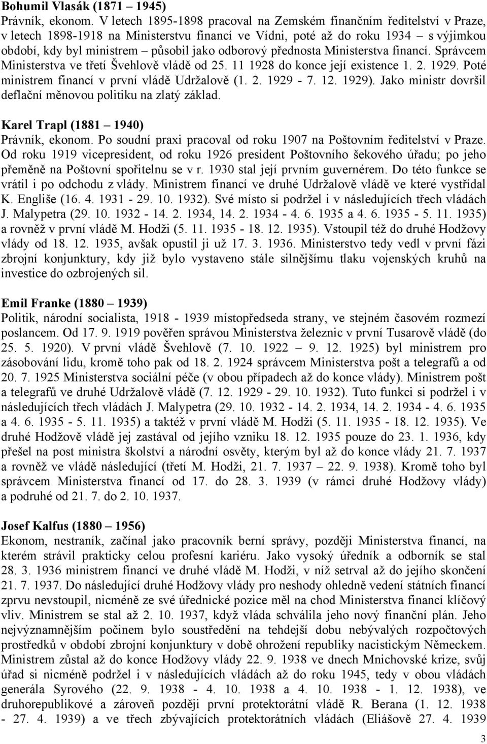 odborový přednosta Ministerstva financí. Správcem Ministerstva ve třetí Švehlově vládě od 25. 11 1928 do konce její existence 1. 2. 1929. Poté ministrem financí v první vládě Udržalově (1. 2. 1929-7.