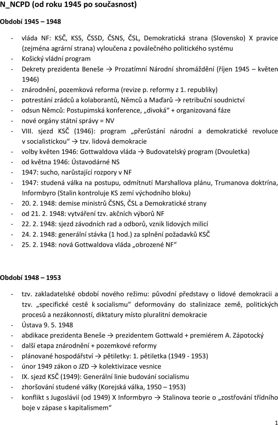 republiky) - potrestání zrádců a kolaborantů, Němců a Maďarů retribuční soudnictví - odsun Němců: Postupimská konference, divoká + organizovaná fáze - nové orgány státní správy = NV - VIII.