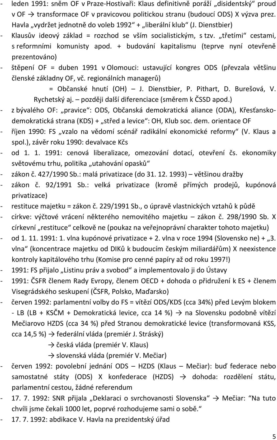 + budování kapitalismu (teprve nyní otevřeně prezentováno) - štěpení OF = duben 1991 v Olomouci: ustavující kongres ODS (převzala většinu členské základny OF, vč.