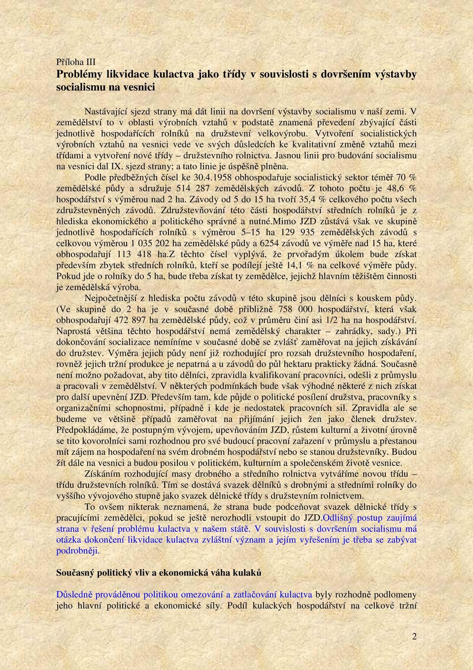 Vytvoření socialistických výrobních vztahů na vesnici vede ve svých důsledcích ke kvalitativní změně vztahů mezi třídami a vytvoření nové třídy družstevního rolnictva.