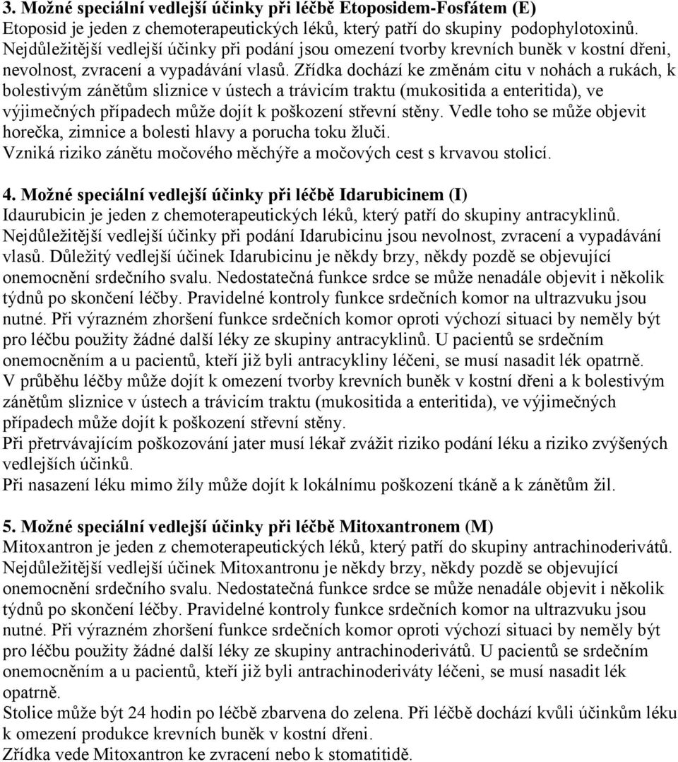 Zřídka dochází ke změnám citu v nohách a rukách, k bolestivým zánětům sliznice v ústech a trávicím traktu (mukositida a enteritida), ve výjimečných případech může dojít k poškození střevní stěny.