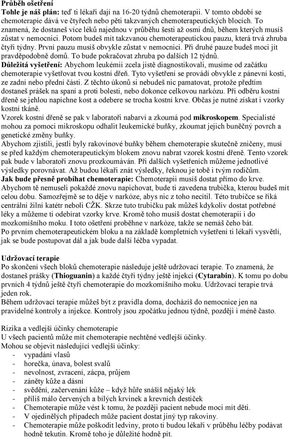 První pauzu musíš obvykle zůstat v nemocnici. Při druhé pauze budeš moci jít pravděpodobně domů. To bude pokračovat zhruba po dalších 12 týdnů.