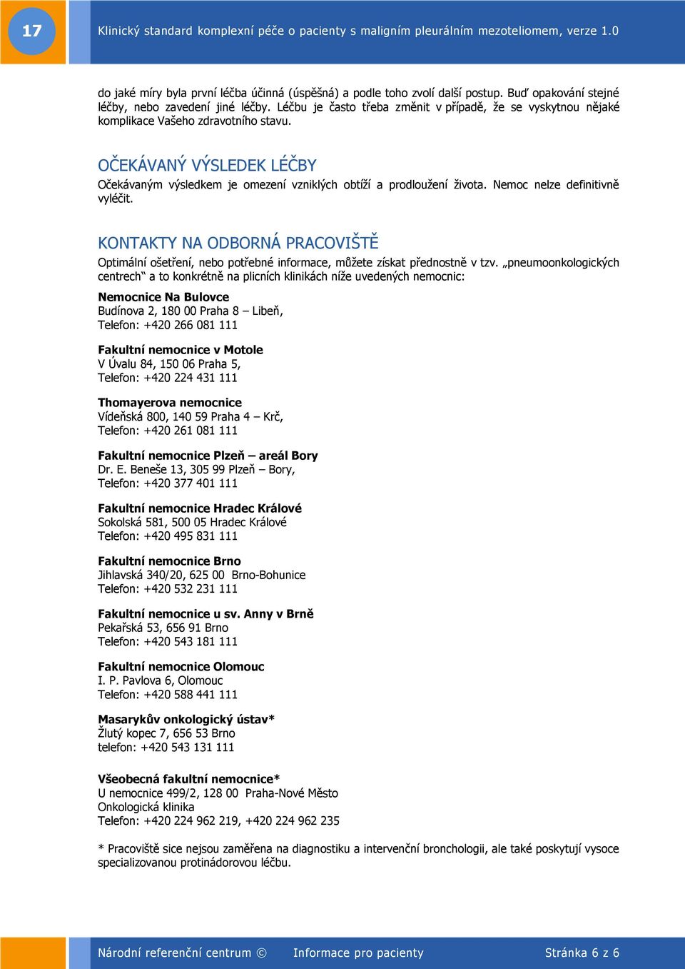 Nemoc nelze definitivně vyléčit. KONTAKTY NA ODBORNÁ PRACOVIŠTĚ Optimální ošetření, nebo potřebné informace, můžete získat přednostně v tzv.