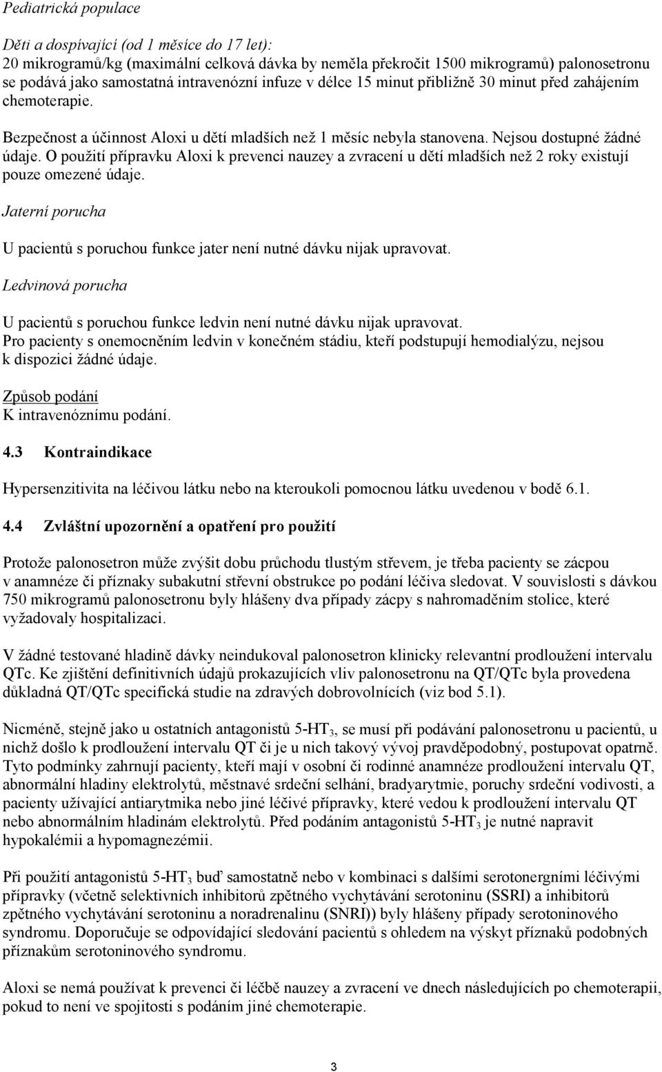 O použití přípravku Aloxi k prevenci nauzey a zvracení u dětí mladších než 2 roky existují pouze omezené údaje. Jaterní porucha U pacientů s poruchou funkce jater není nutné dávku nijak upravovat.