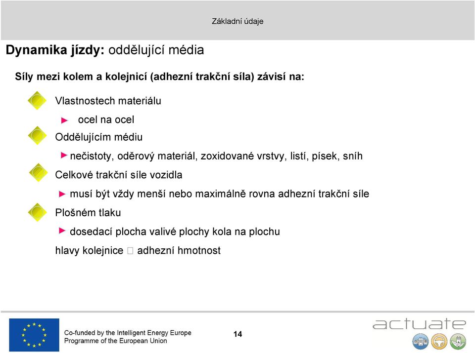 zoxidované vrstvy, listí, písek, sníh Celkové trakční síle vozidla musí být vždy menší nebo maximálně