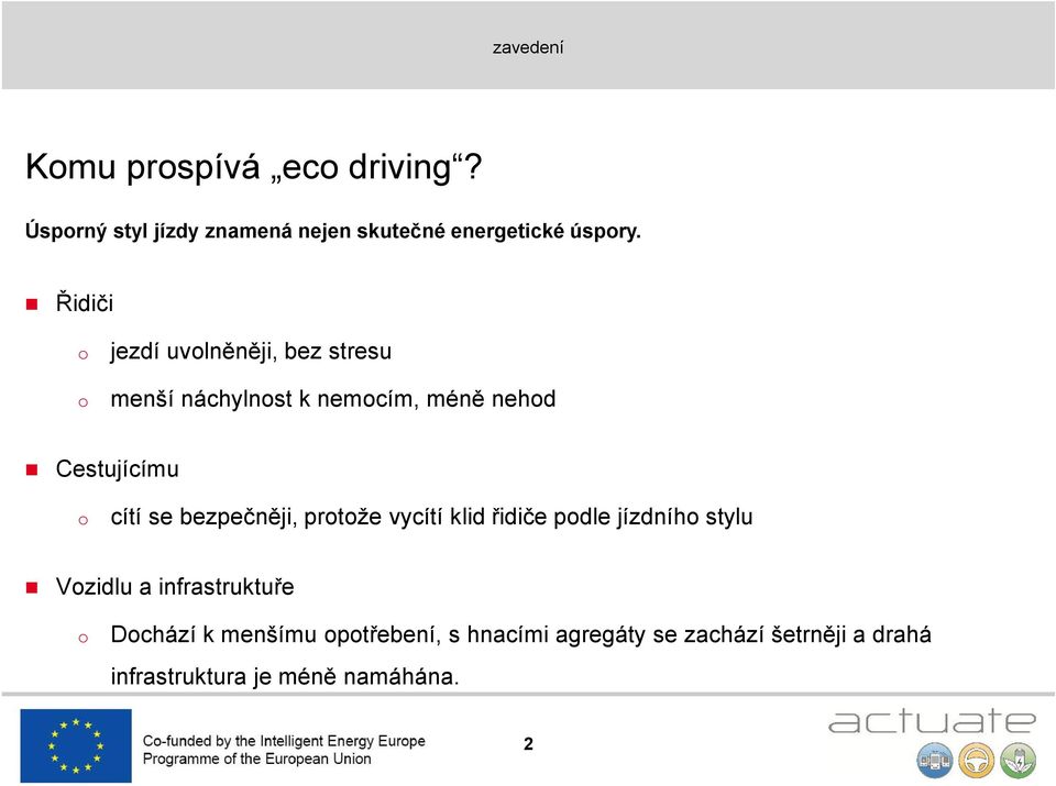 se bezpečněji, protože vycítí klid řidiče podle jízdního stylu Vozidlu a infrastruktuře o Dochází k