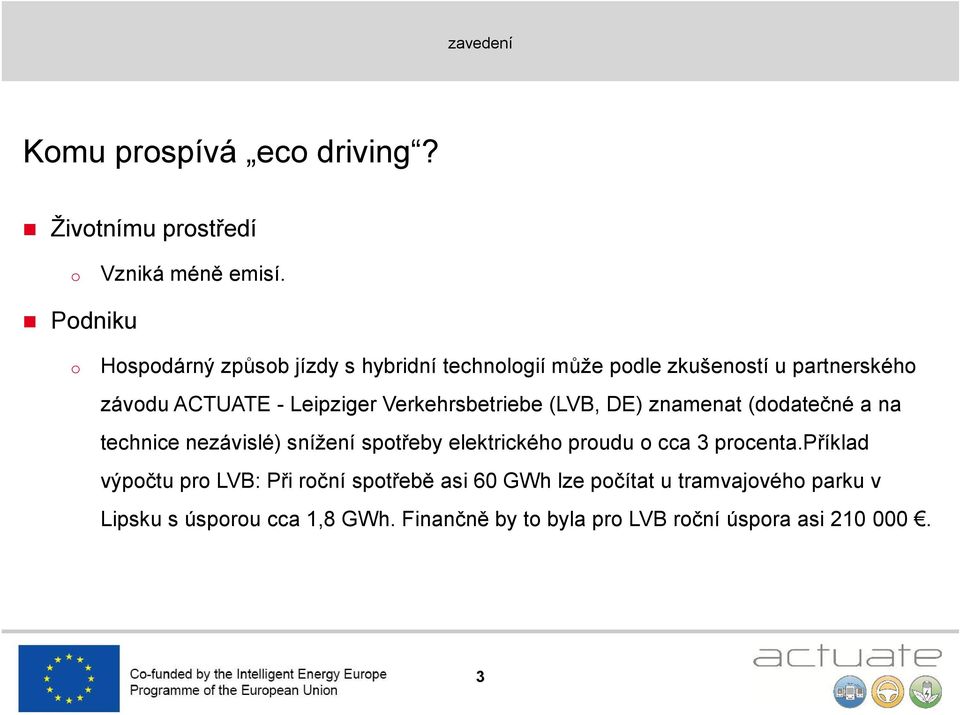 Verkehrsbetriebe (LVB, DE) znamenat (dodatečné a na technice nezávislé) snížení spotřeby elektrického proudu o cca 3