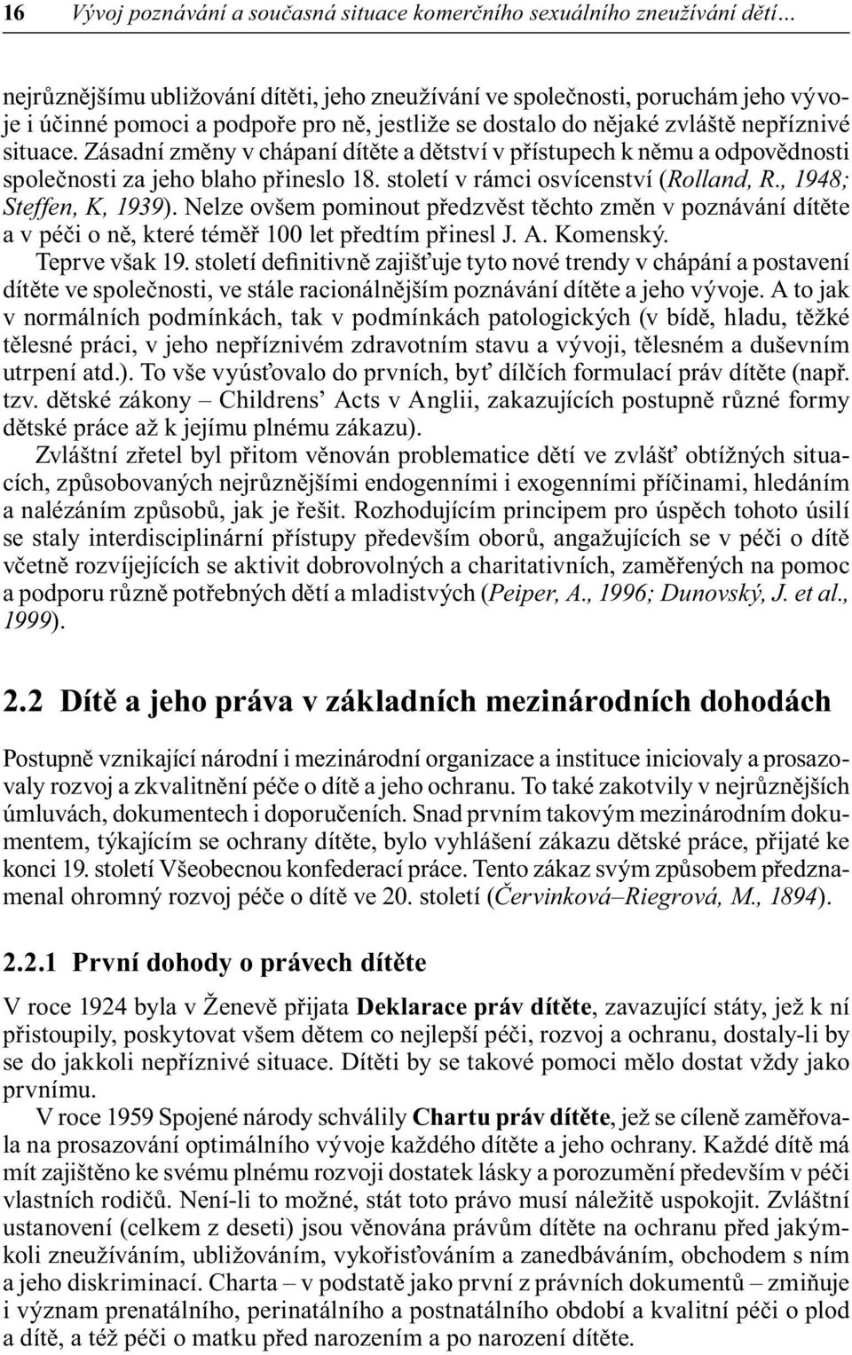 století v rámci osvícenství (Rolland, R., 1948; Steffen, K, 1939). Nelze ovšem pominout předzvěst těchto změn v poznávání dítěte a v péči o ně, které téměř 100 let předtím přinesl J. A. Komenský.