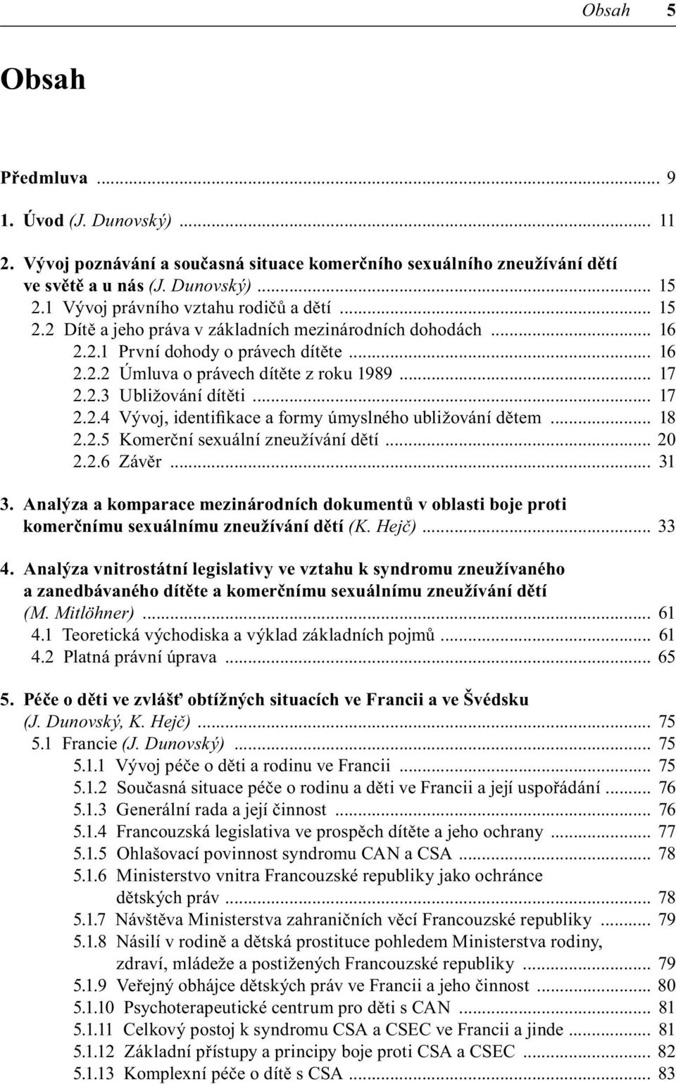 2.3 Ubližování dítěti... 17 2.2.4 Vývoj, identifikace a formy úmyslného ubližování dětem... 18 2.2.5 Komerční sexuální zneužívání dětí... 20 2.2.6 Závěr... 31 3.