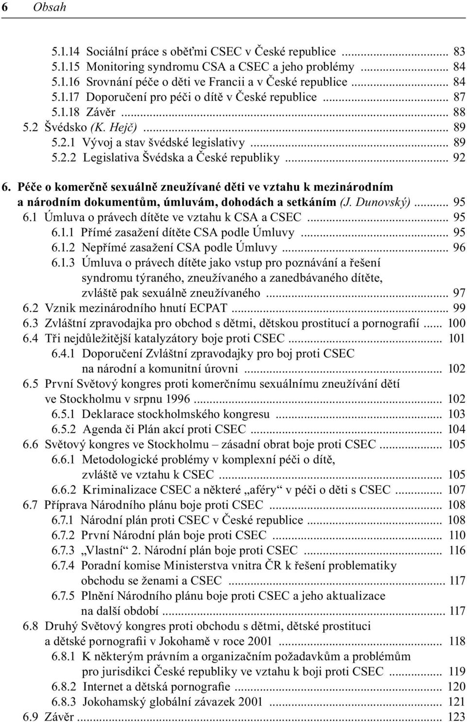 Péče o komerčně sexuálně zneužívané děti ve vztahu k mezinárodním a národním dokumentům, úmluvám, dohodách a setkáním (J. Dunovský)... 95 6.1 Úmluva o právech dítěte ve vztahu k CSA a CSEC... 95 6.1.1 Přímé zasažení dítěte CSA podle Úmluvy.