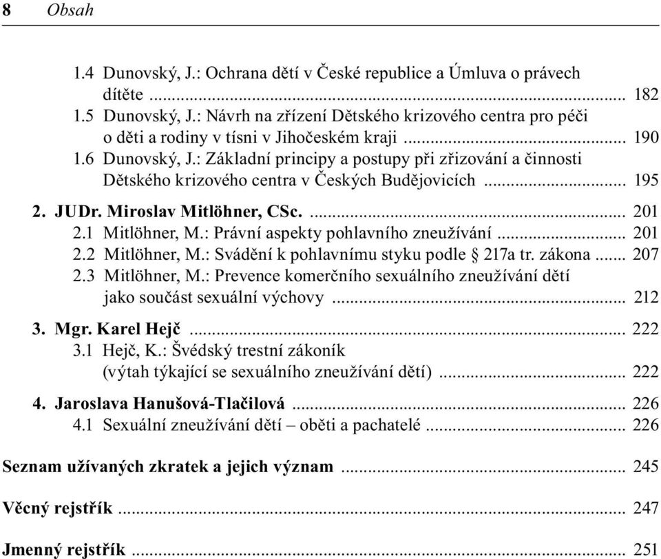 : Základní principy a postupy při zřizování a činnosti Dětského krizového centra v Českých Budějovicích... 195 2. JUDr. Miroslav Mitlöhner, CSc.... 201 2.1 Mitlöhner, M.