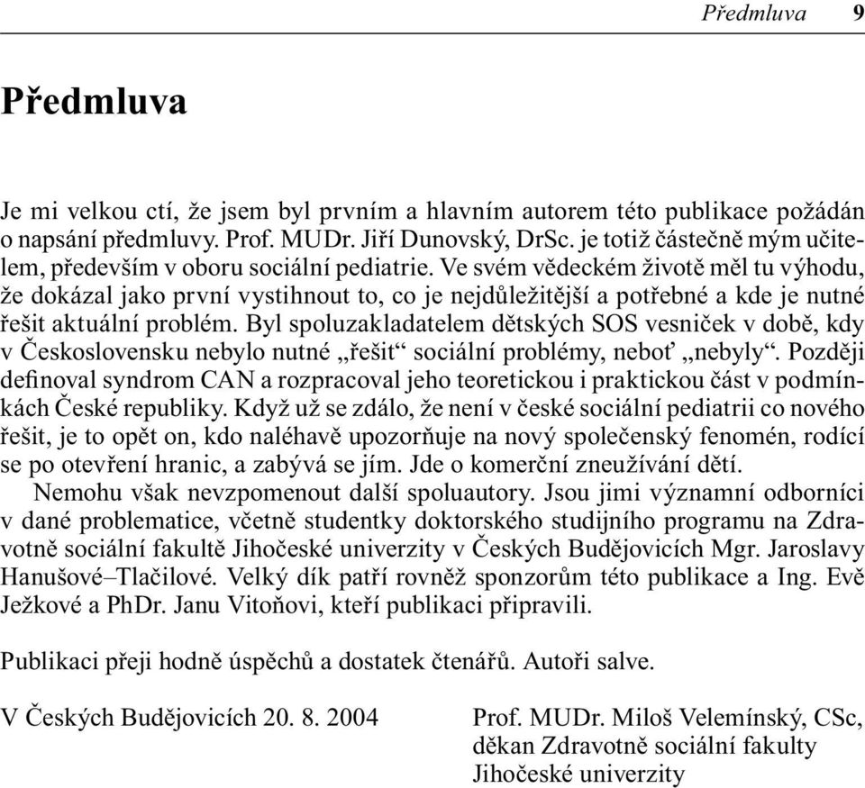 Ve svém vědeckém životě měl tu výhodu, že dokázal jako první vystihnout to, co je nejdůležitější a potřebné a kde je nutné řešit aktuální problém.