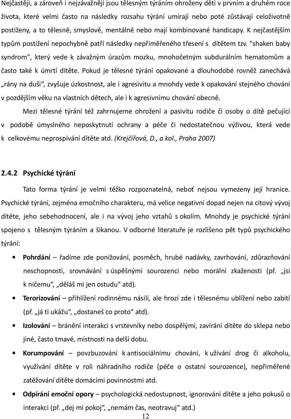 "shaken baby syndrom", který vede k závažným úrazům mozku, mnohočetným subdurálním hematomům a často také k úmrtí dítěte.