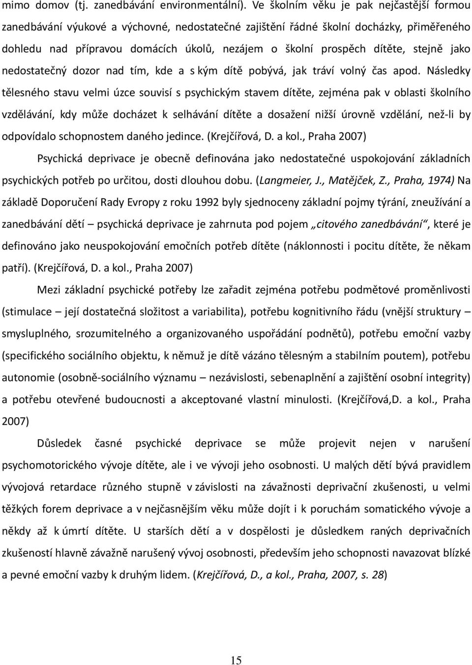 dítěte, stejně jako nedostatečný dozor nad tím, kde a s kým dítě pobývá, jak tráví volný čas apod.