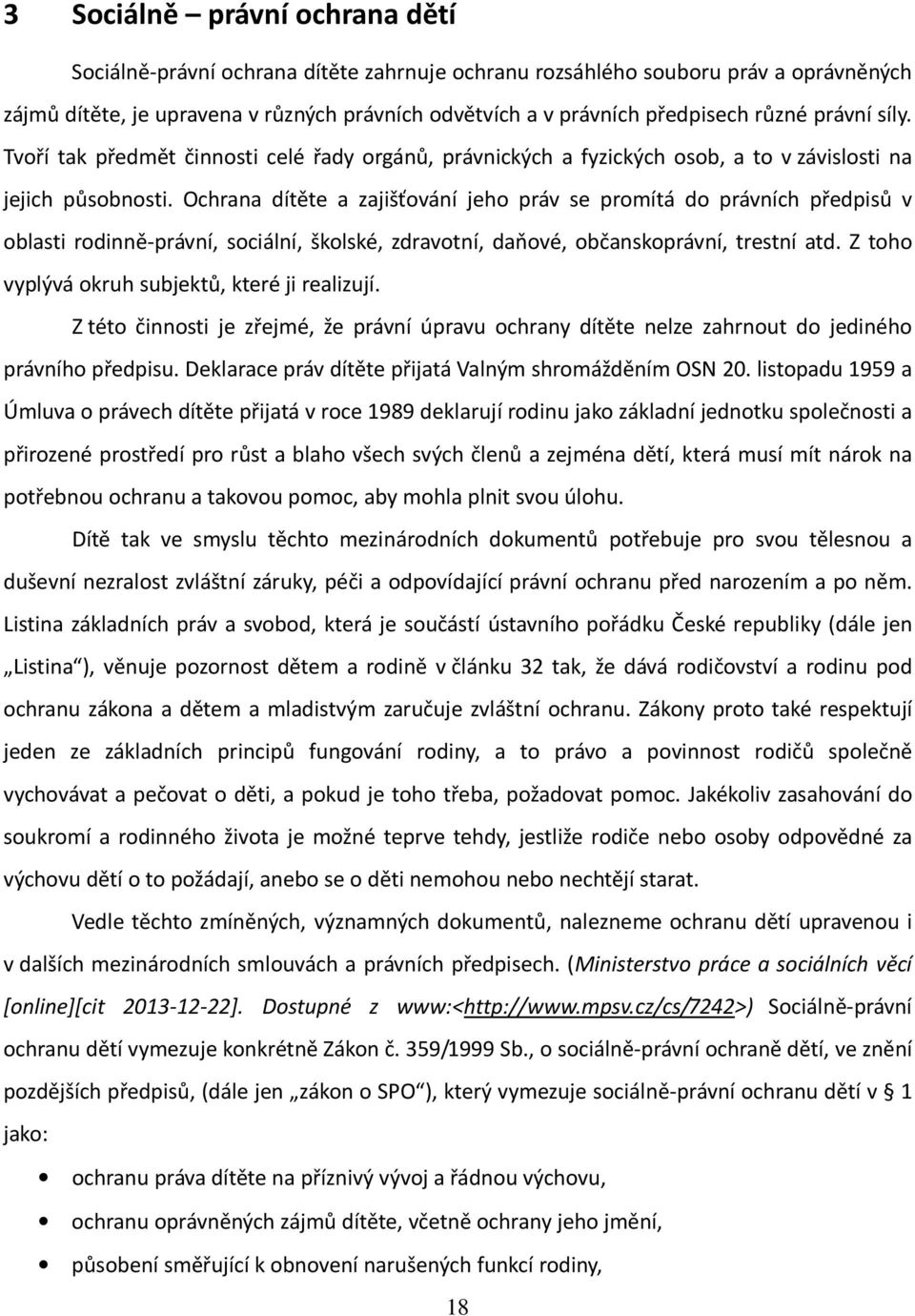 Ochrana dítěte a zajišťování jeho práv se promítá do právních předpisů v oblasti rodinně-právní, sociální, školské, zdravotní, daňové, občanskoprávní, trestní atd.