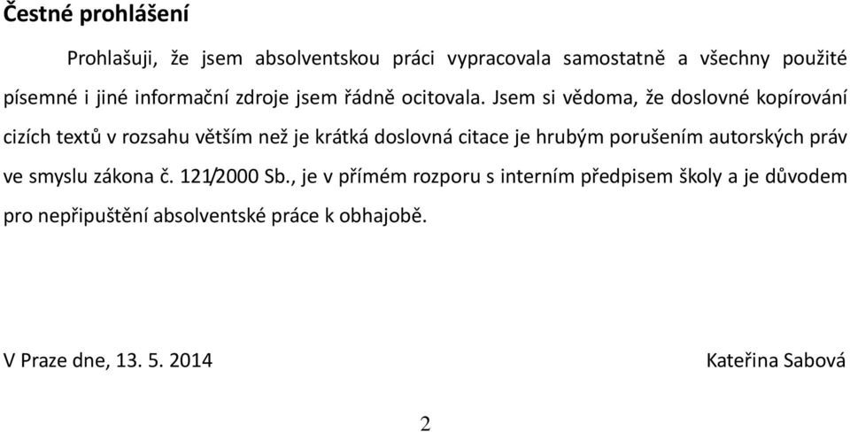 Jsem si vědoma, že doslovné kopírování cizích textů v rozsahu větším než je krátká doslovná citace je hrubým porušením