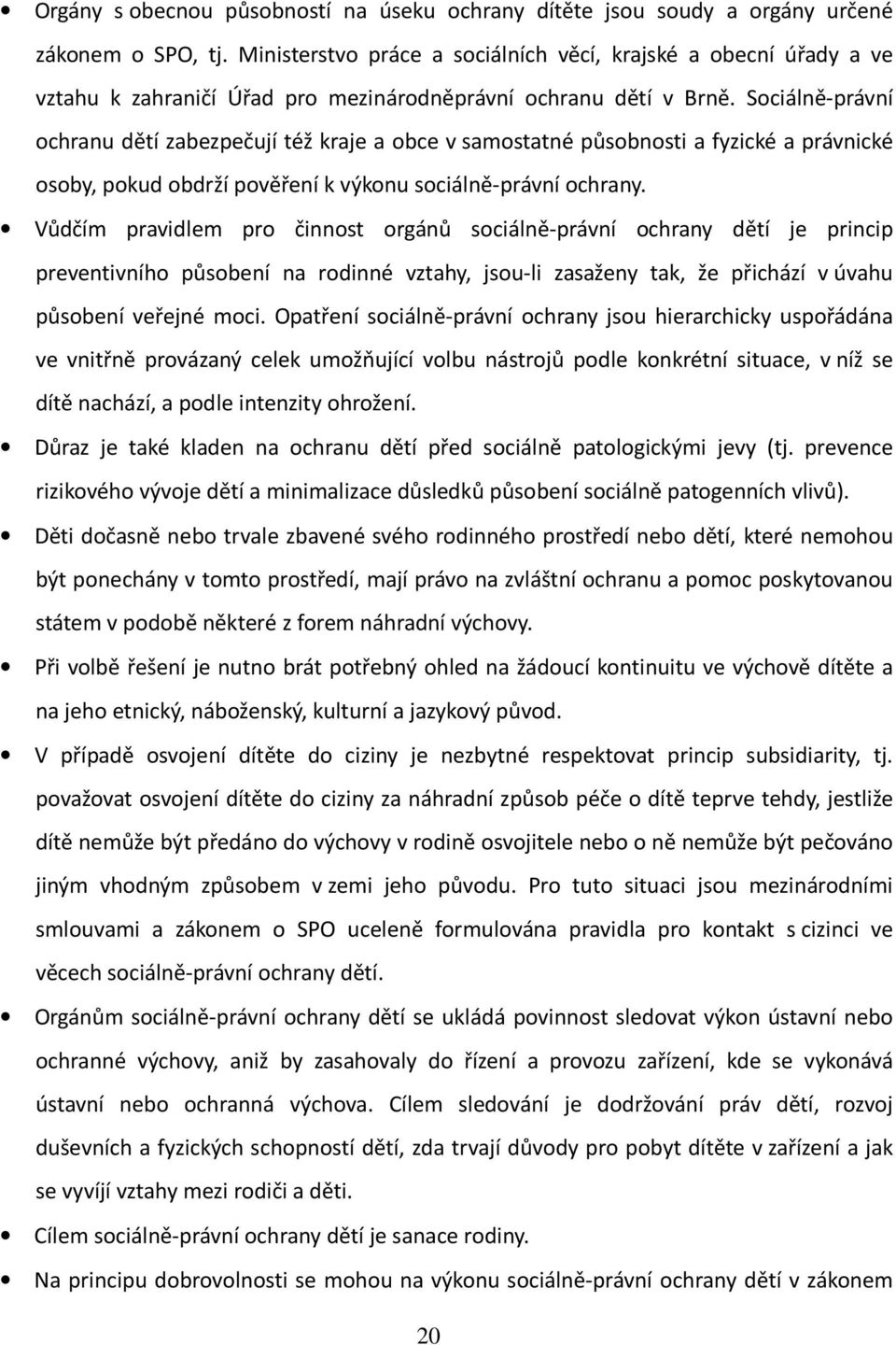 Sociálně-právní ochranu dětí zabezpečují též kraje a obce v samostatné působnosti a fyzické a právnické osoby, pokud obdrží pověření k výkonu sociálně-právní ochrany.