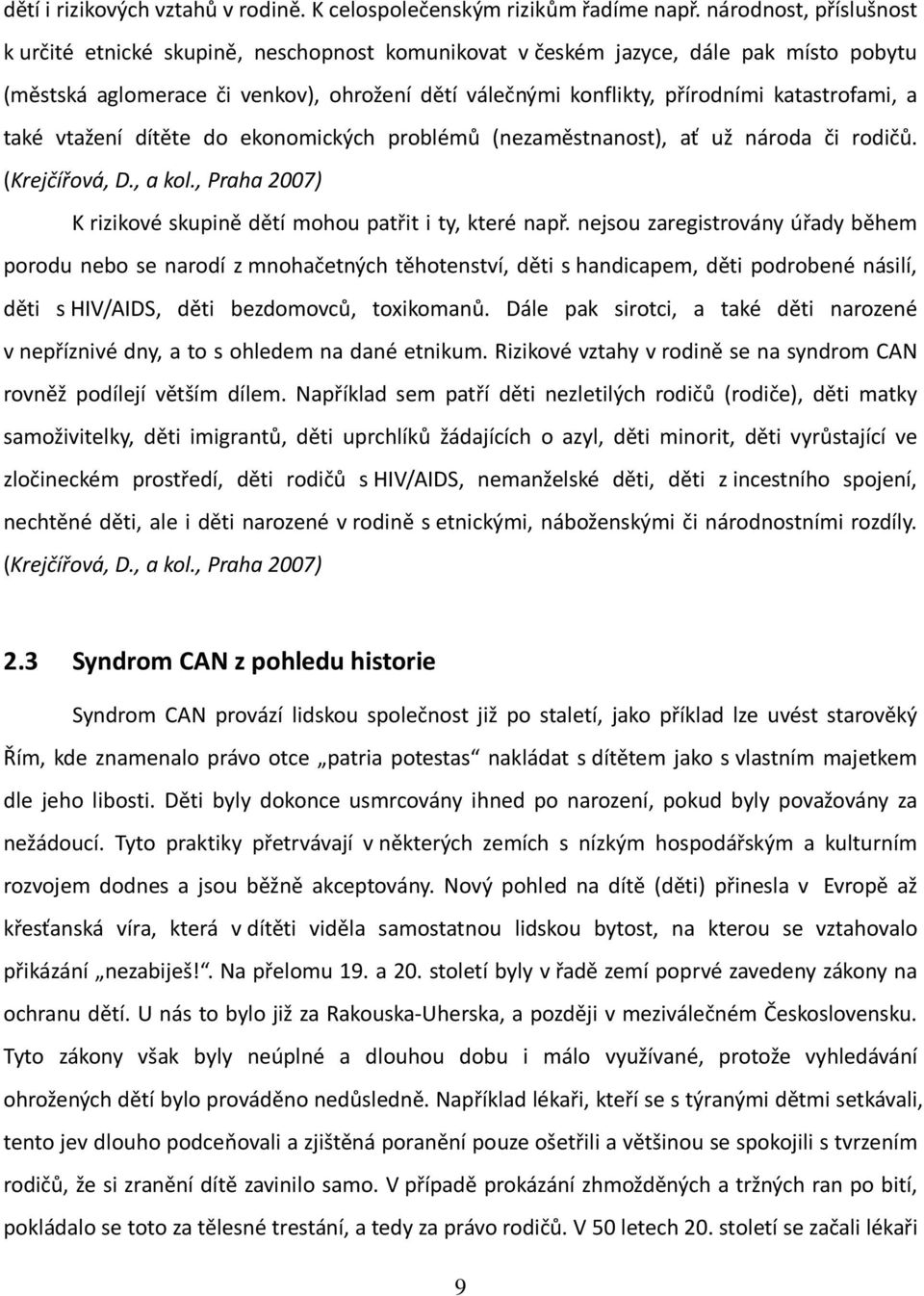 katastrofami, a také vtažení dítěte do ekonomických problémů (nezaměstnanost), ať už národa či rodičů. (Krejčířová, D., a kol., Praha 2007) K rizikové skupině dětí mohou patřit i ty, které např.