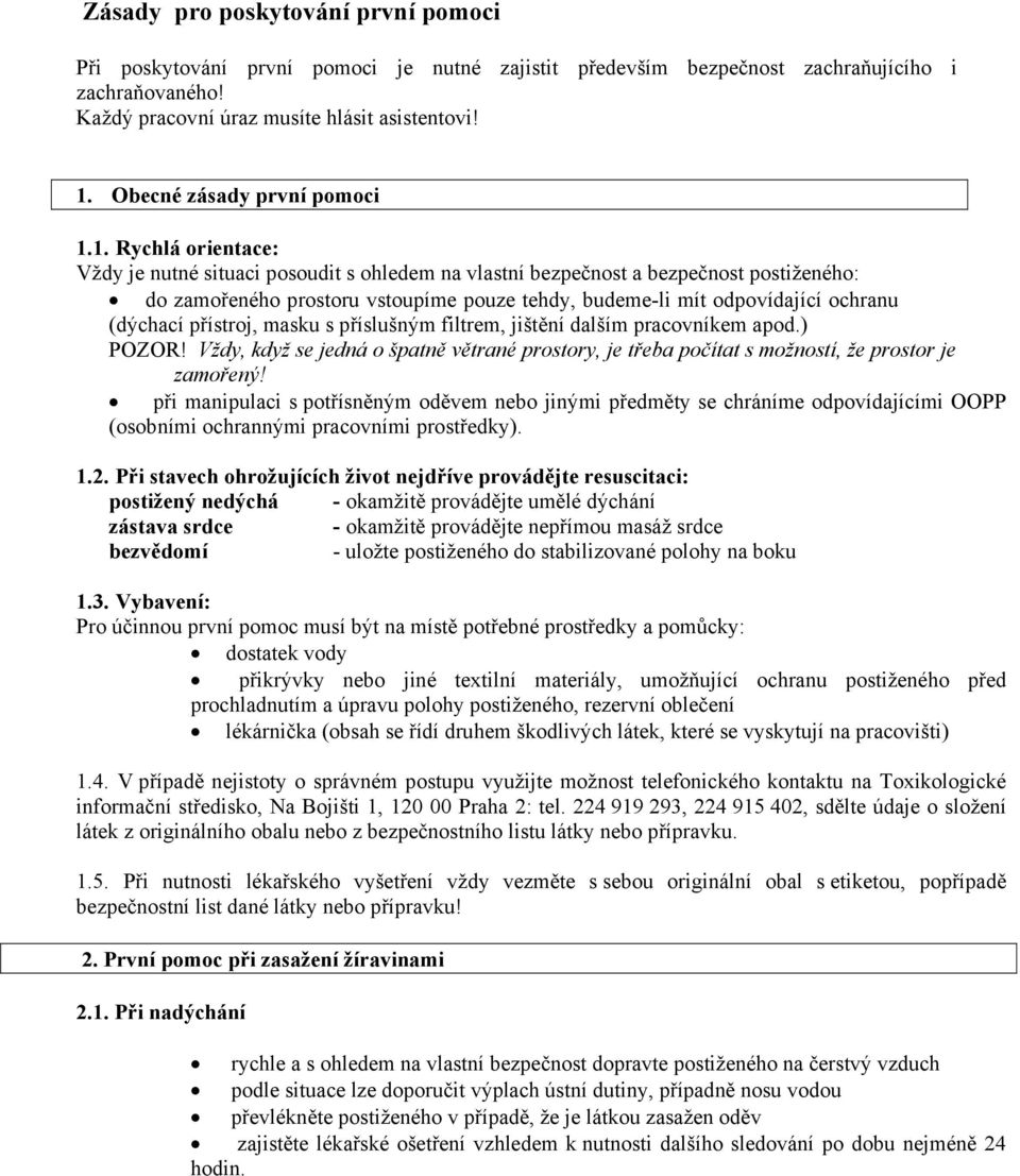 1. Rychlá orientace: Vždy je nutné situaci posoudit s ohledem na vlastní bezpečnost a bezpečnost postiženého: do zamořeného prostoru vstoupíme pouze tehdy, budeme-li mít odpovídající ochranu (dýchací