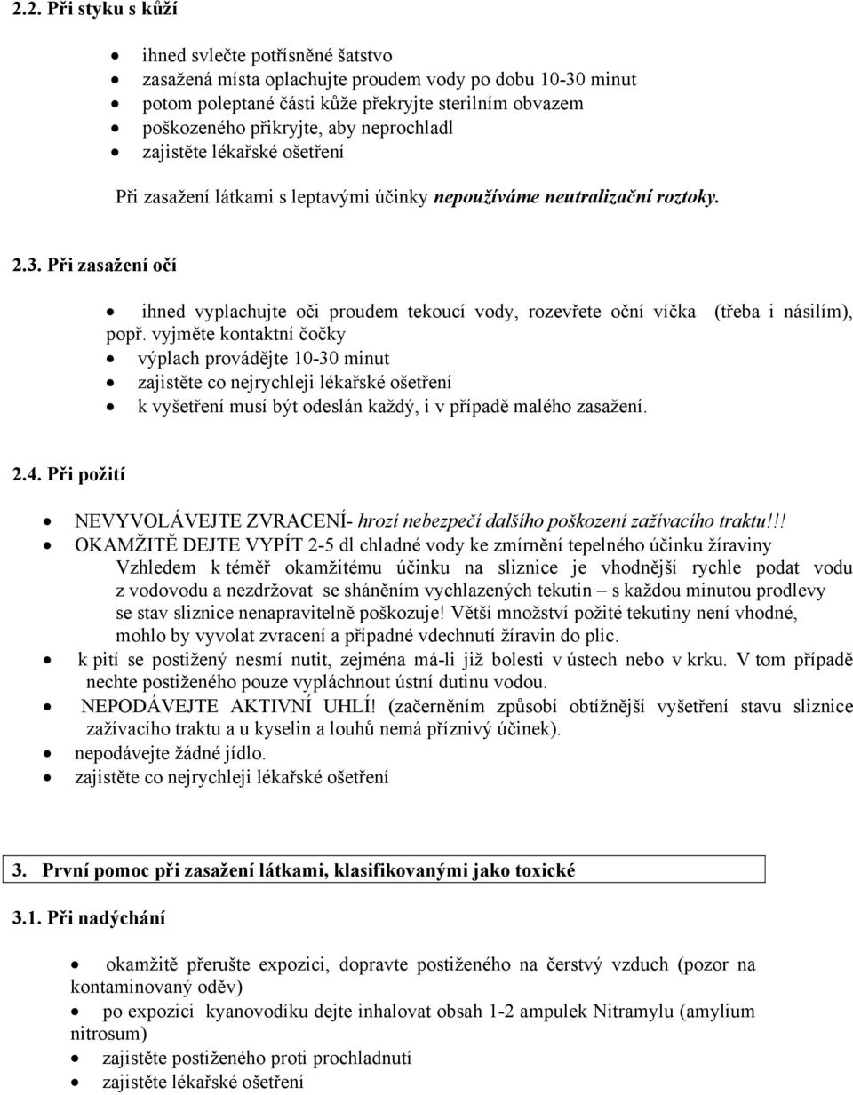 vyjměte kontaktní čočky výplach provádějte 10-30 minut zajistěte co nejrychleji lékařské ošetření k vyšetření musí být odeslán každý, i v případě malého zasažení. 2.4.