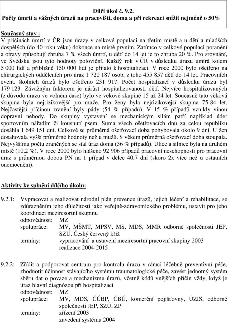 (do 40 roku věku) dokonce na místě prvním. Zatímco v celkové populaci poranění a otravy způsobují zhruba 7 % všech úmrtí, u dětí do 14 let je to zhruba 20 %.