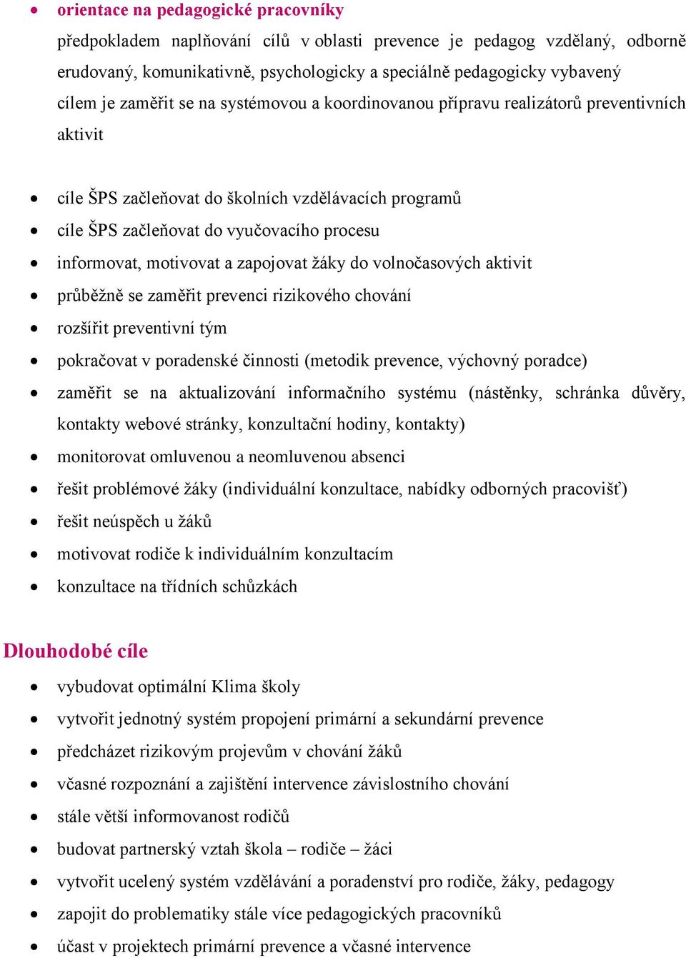 motivovat a zapojovat žáky do volnočasových aktivit průběžně se zaměřit prevenci rizikového chování rozšířit preventivní tým pokračovat v poradenské činnosti (metodik prevence, výchovný poradce)