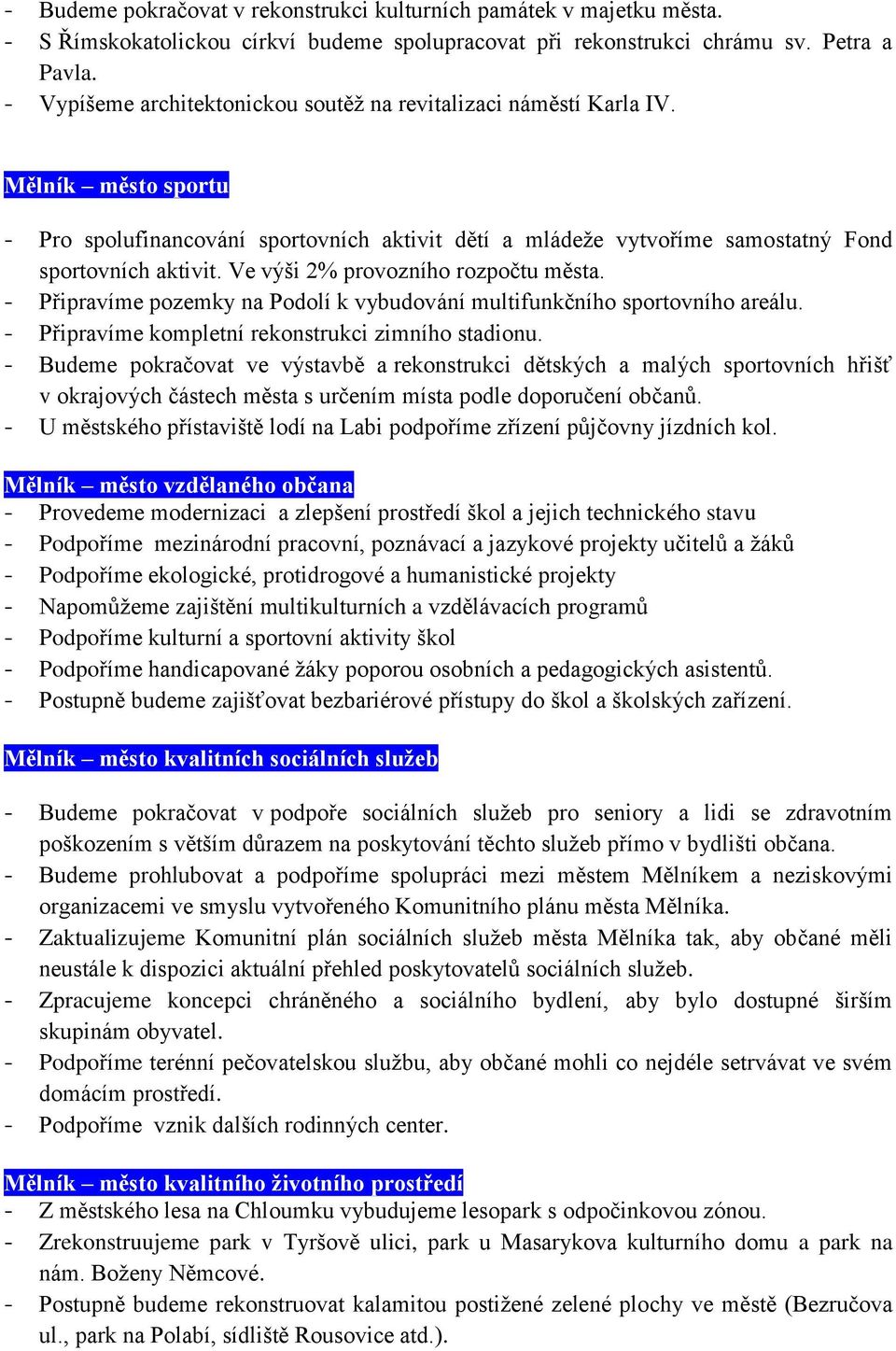 Ve výši 2% provozního rozpočtu města. - Připravíme pozemky na Podolí k vybudování multifunkčního sportovního areálu. - Připravíme kompletní rekonstrukci zimního stadionu.