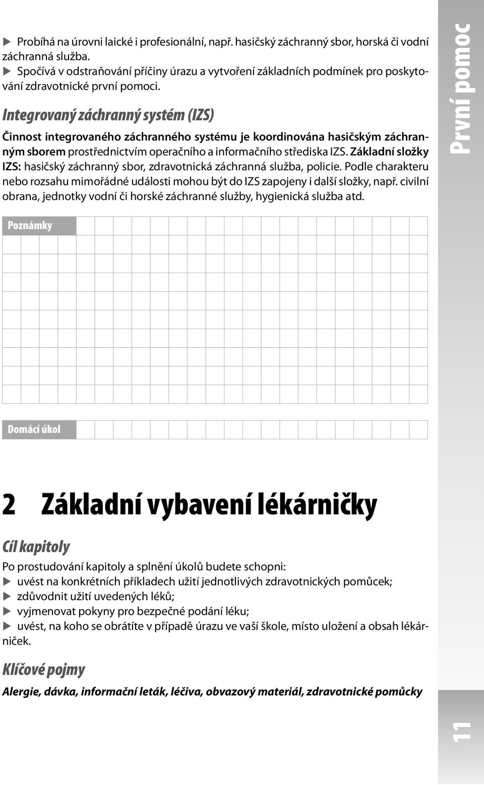 Integrovaný záchranný systém (IZS) Činnost integrovaného záchranného systému je koordinována hasičským záchranným sborem prostřednictvím operačního a informačního střediska IZS.