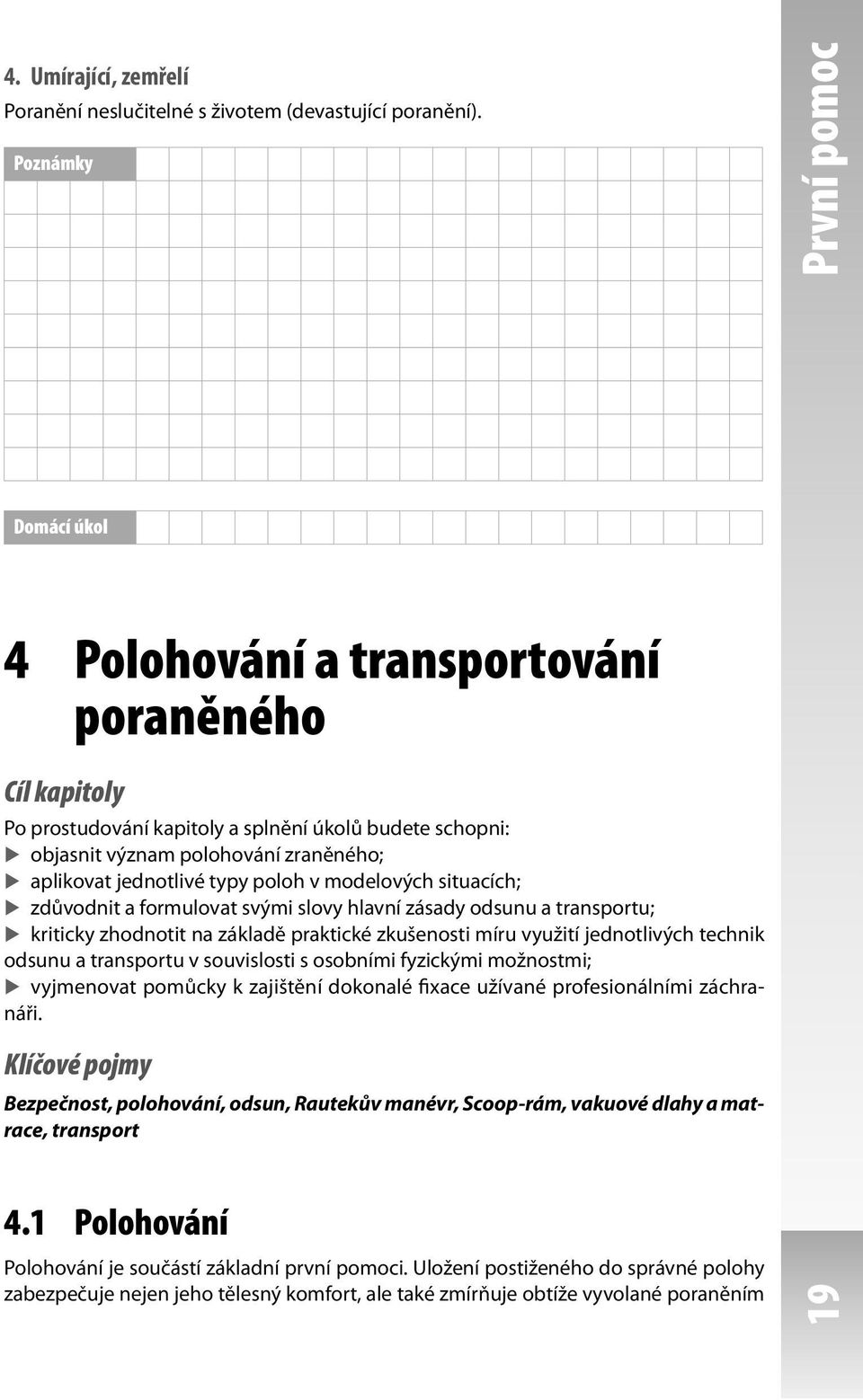 aplikovat jednotlivé typy poloh v modelových situacích; zdůvodnit a formulovat svými slovy hlavní zásady odsunu a transportu; kriticky zhodnotit na základě praktické zkušenosti míru využití