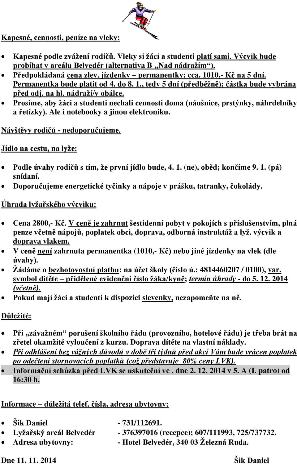 Prosíme, aby žáci a studenti nechali cennosti doma (náušnice, prstýnky, náhrdelníky a řetízky). Ale i notebooky a jinou elektroniku. Návštěvy rodičů - nedoporučujeme.