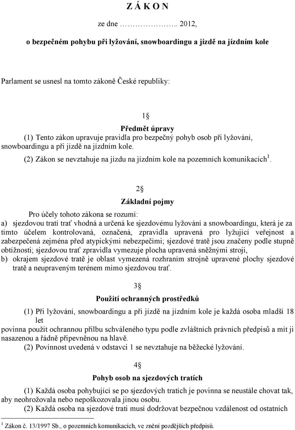 osob při lyžování, snowboardingu a při jízdě na jízdním kole. 1 (2) Zákon se nevztahuje na jízdu na jízdním kole na pozemních komunikacích 1.