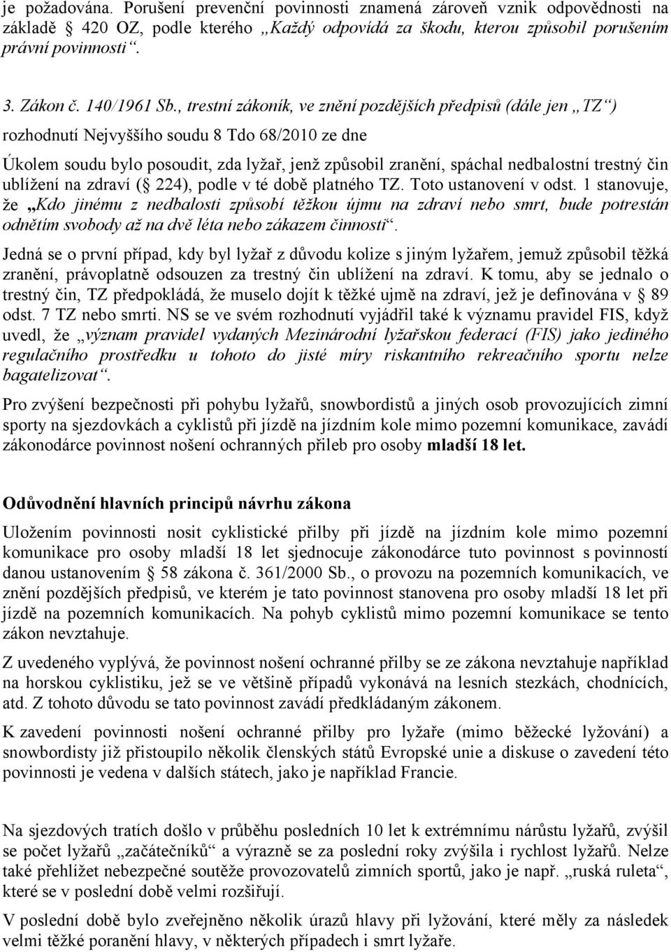 , trestní zákoník, ve znění pozdějších předpisů (dále jen TZ ) rozhodnutí Nejvyššího soudu 8 Tdo 68/2010 ze dne Úkolem soudu bylo posoudit, zda lyžař, jenž způsobil zranění, spáchal nedbalostní