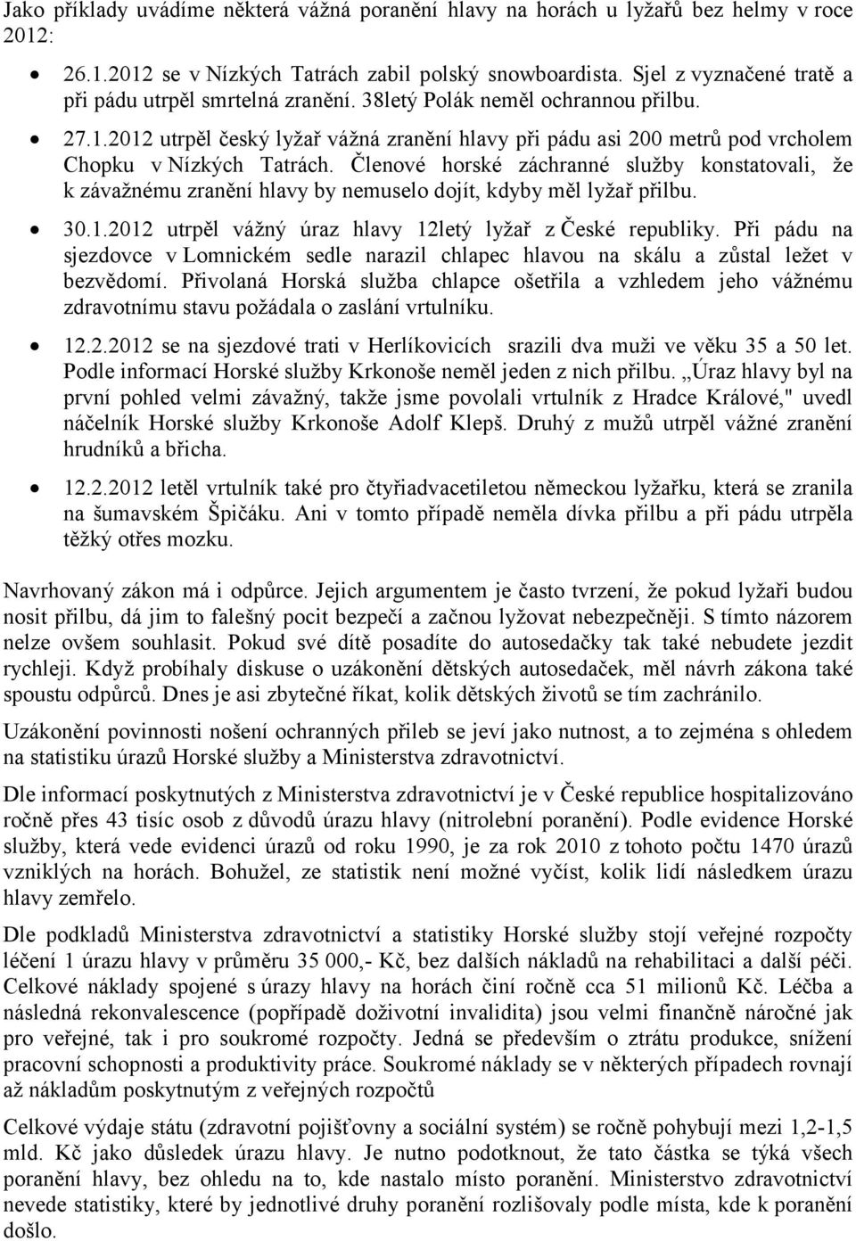 2012 utrpěl český lyžař vážná zranění hlavy při pádu asi 200 metrů pod vrcholem Chopku v Nízkých Tatrách.