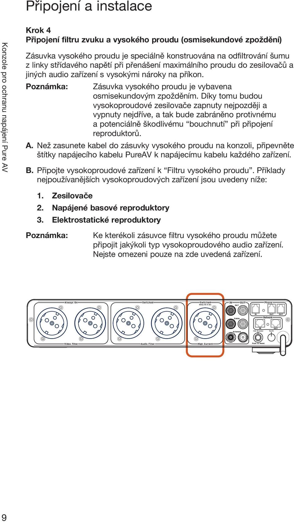 Díky tomu budou vysokoproudové zesilovače zapnuty nejpozději a vypnuty nejdříve, a tak bude zabráněno protivnému a potenciálně škodlivému bouchnutí při připojení reproduktorů. A.