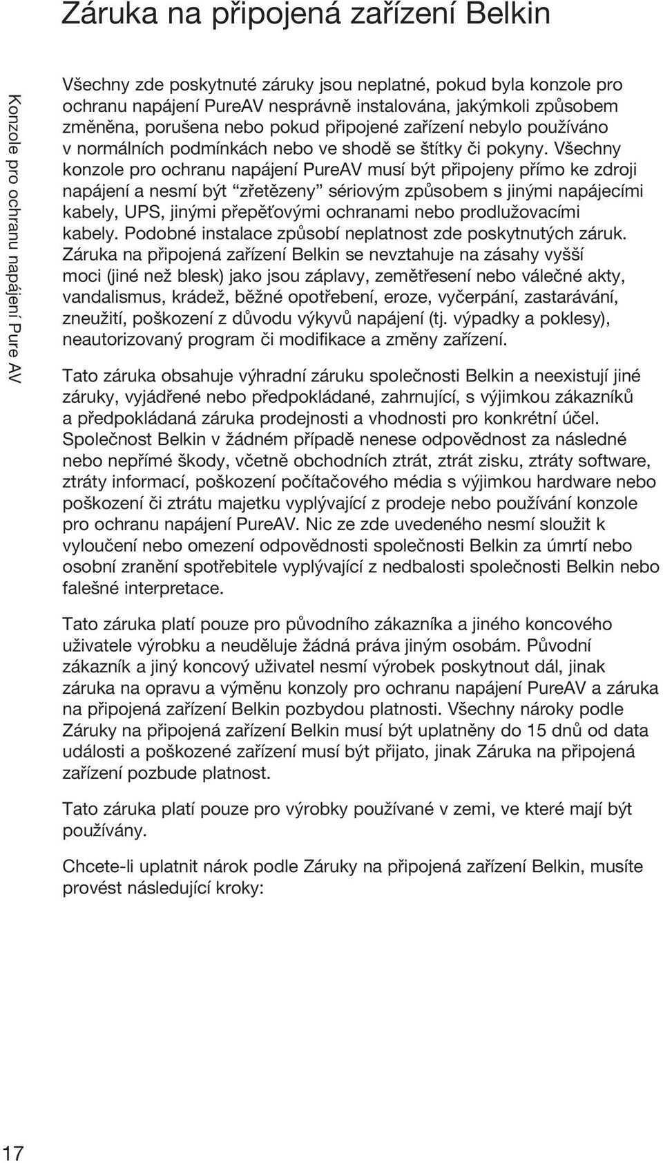 Všechny konzole pro ochranu napájení PureAV musí být připojeny přímo ke zdroji napájení a nesmí být zřetězeny sériovým způsobem s jinými napájecími kabely, UPS, jinými přepěťovými ochranami nebo