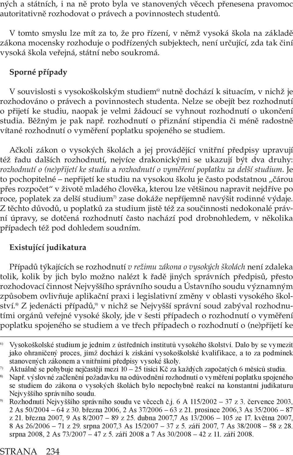 Sporné případy V souvislosti s vysokoškolským studiem 6) nutně dochází k situacím, v nichž je rozhodováno o právech a povinnostech studenta.