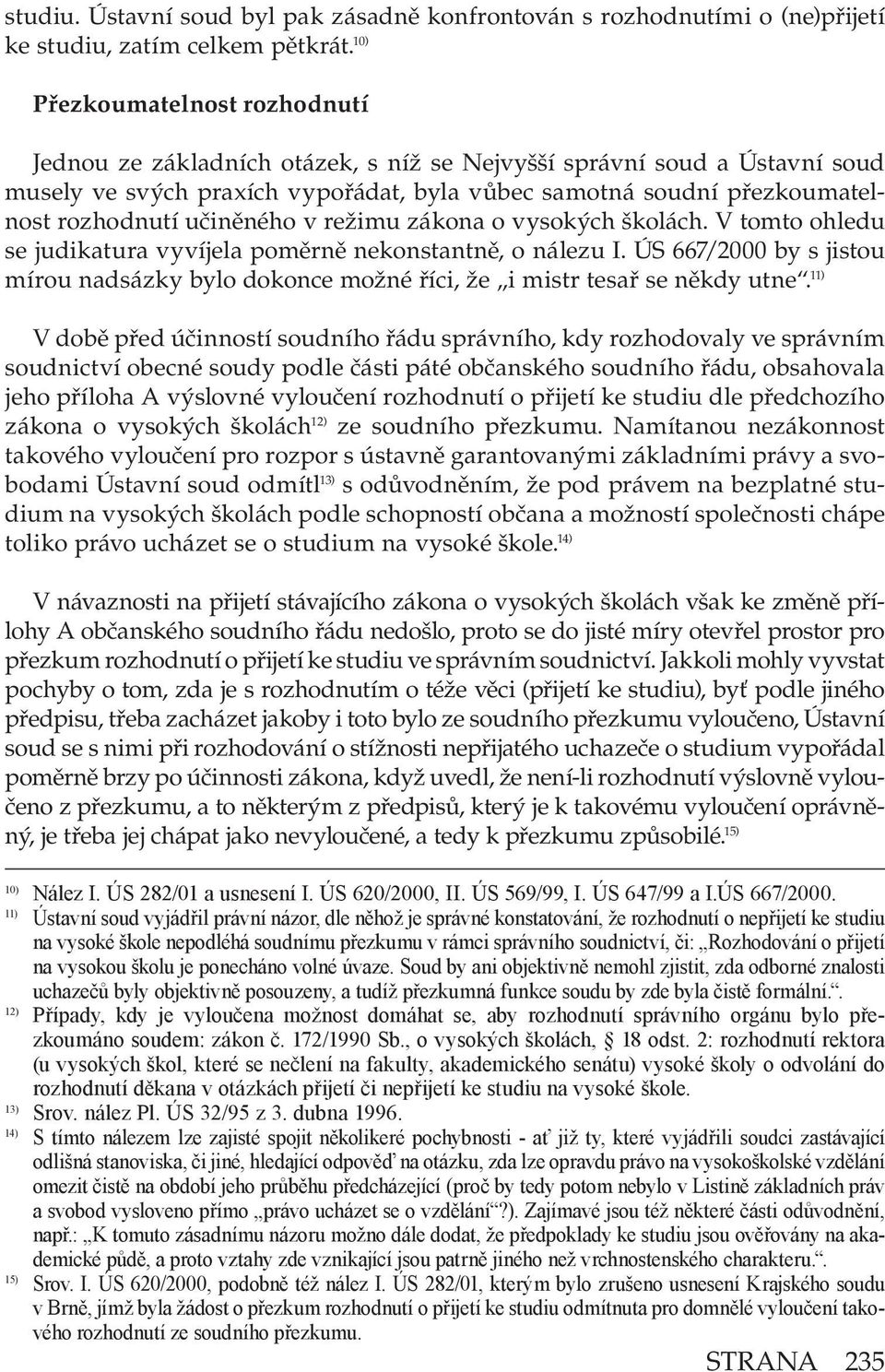 učiněného v režimu zákona o vysokých školách. V tomto ohledu se judikatura vyvíjela poměrně nekonstantně, o nálezu I.