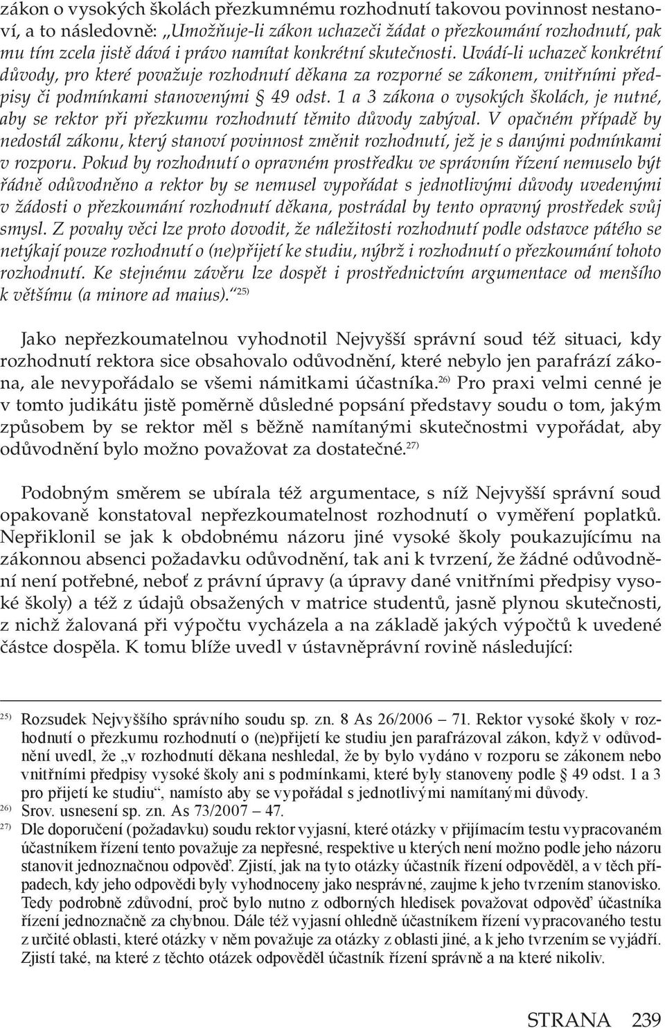 1 a 3 zákona o vysokých školách, je nutné, aby se rektor při přezkumu rozhodnutí těmito důvody zabýval.