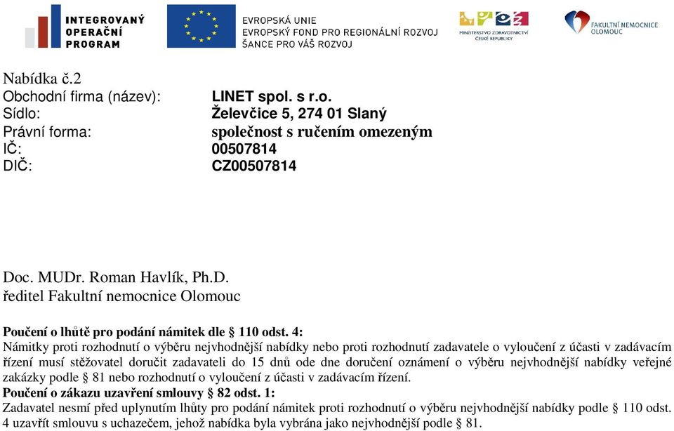 4: Námitky proti rozhodnutí o výběru nejvhodnější nabídky nebo proti rozhodnutí zadavatele o vyloučení z účasti v zadávacím řízení musí stěžovatel doručit zadavateli do 15 dnů ode dne doručení