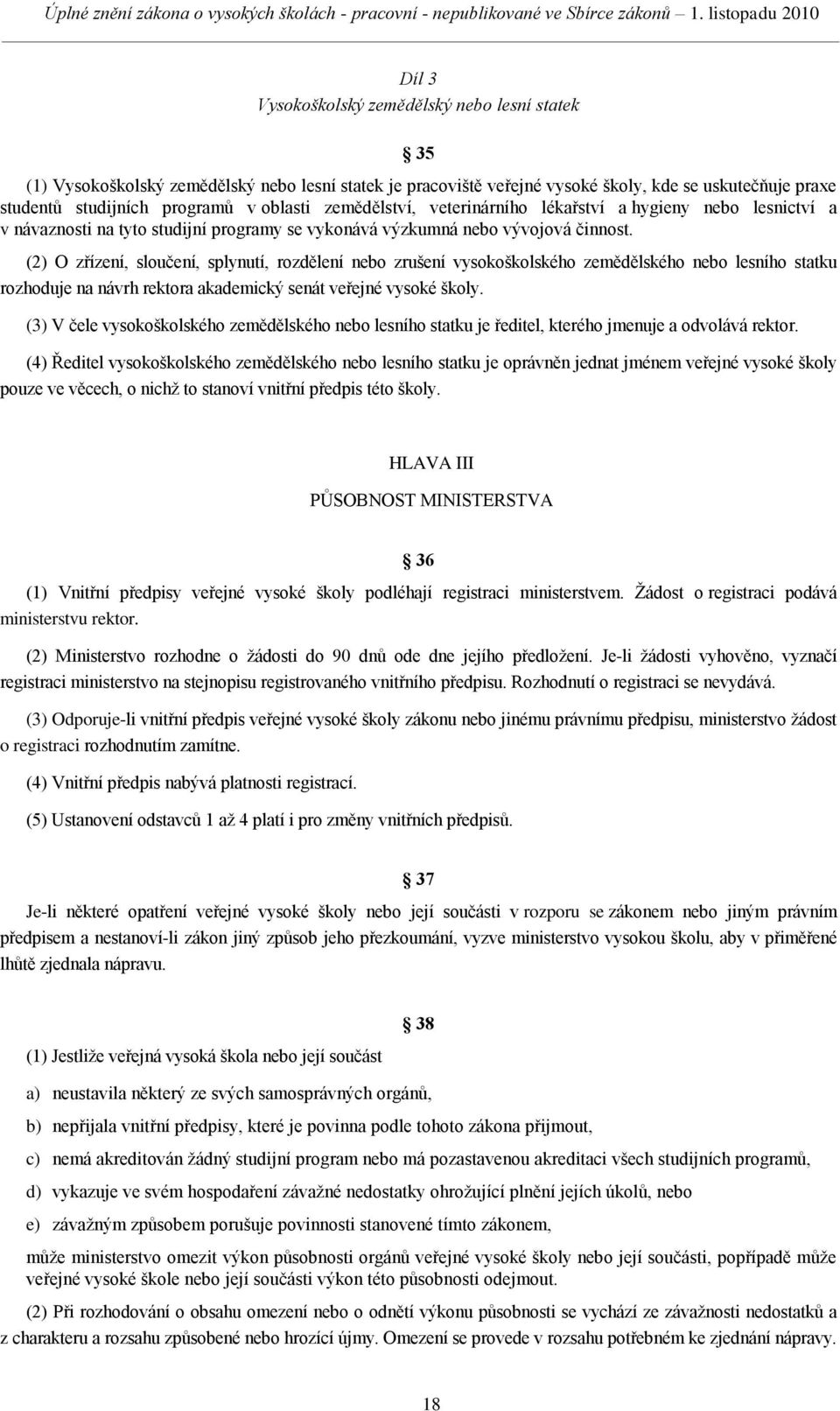 (2) O zřízení, sloučení, splynutí, rozdělení nebo zrušení vysokoškolského zemědělského nebo lesního statku rozhoduje na návrh rektora akademický senát veřejné vysoké školy.