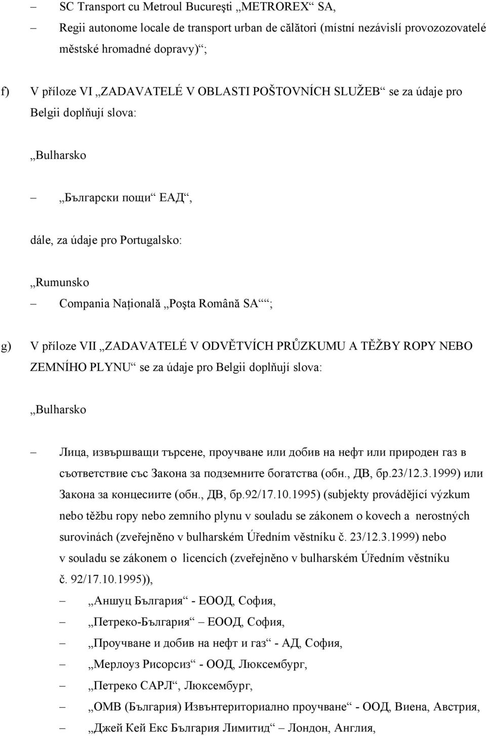 ODVĚTVÍCH PRŮZKUMU A TĚŽBY ROPY NEBO ZEMNÍHO PLYNU se za údaje pro Belgii doplňují slova: Bulharsko Лица, извършващи търсене, проучване или добив на нефт или природен газ в съответствие със Закона за