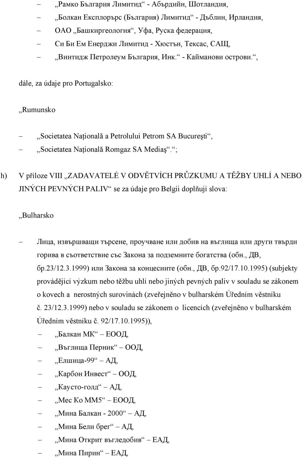 ; h) V příloze VIII ZADAVATELÉ V ODVĚTVÍCH PRŮZKUMU A TĚŽBY UHLÍ A NEBO JINÝCH PEVNÝCH PALIV se za údaje pro Belgii doplňují slova: Bulharsko Лица, извършващи търсене, проучване или добив на въглища