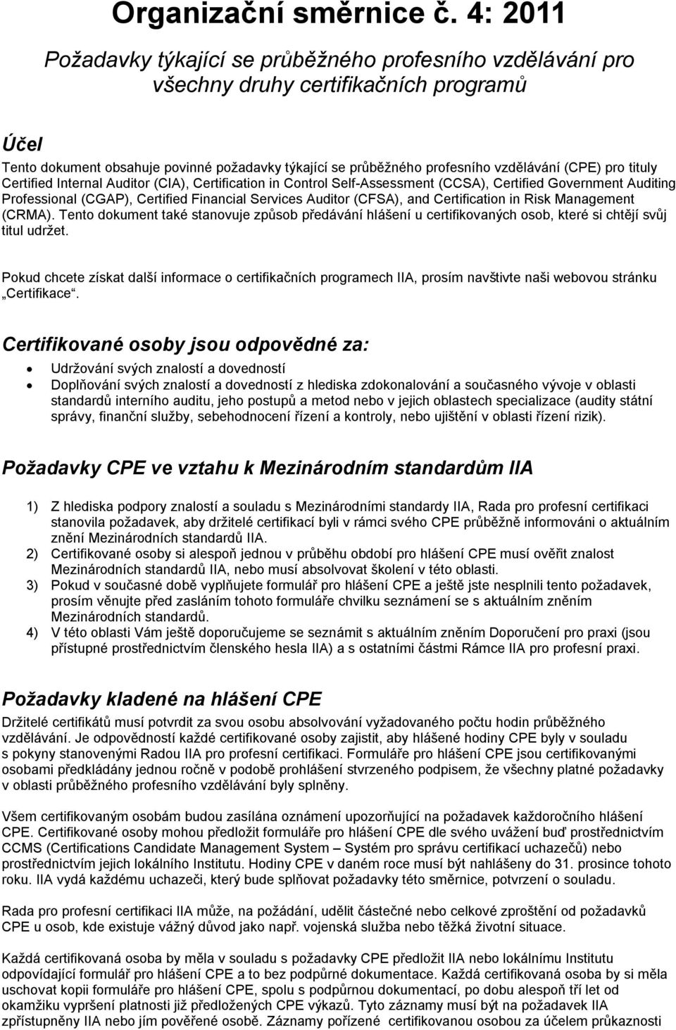 (CPE) pro tituly Certified Internal Auditor (CIA), Certification in Control Self-Assessment (CCSA), Certified Government Auditing Professional (CGAP), Certified Financial Services Auditor (CFSA), and