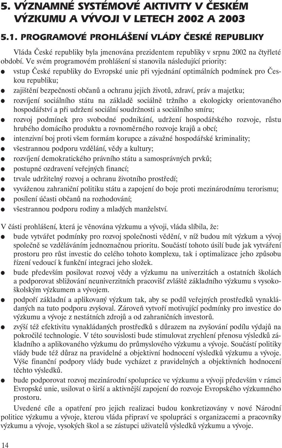 Ve svém programovém prohlášení si stanovila následující priority: vstup České republiky do Evropské unie při vyjednání optimálních podmínek pro Českou republiku; zajištění bezpečnosti občanů a