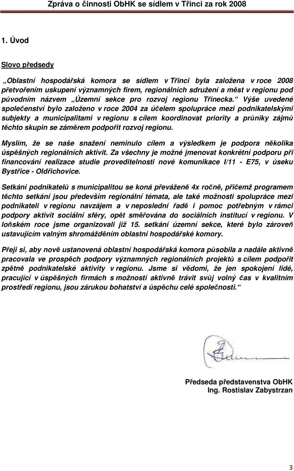 Výše uvedené společenství bylo založeno v roce 2004 za účelem spolupráce mezi podnikatelskými subjekty a municipalitami v regionu s cílem koordinovat priority a průniky zájmů těchto skupin se záměrem