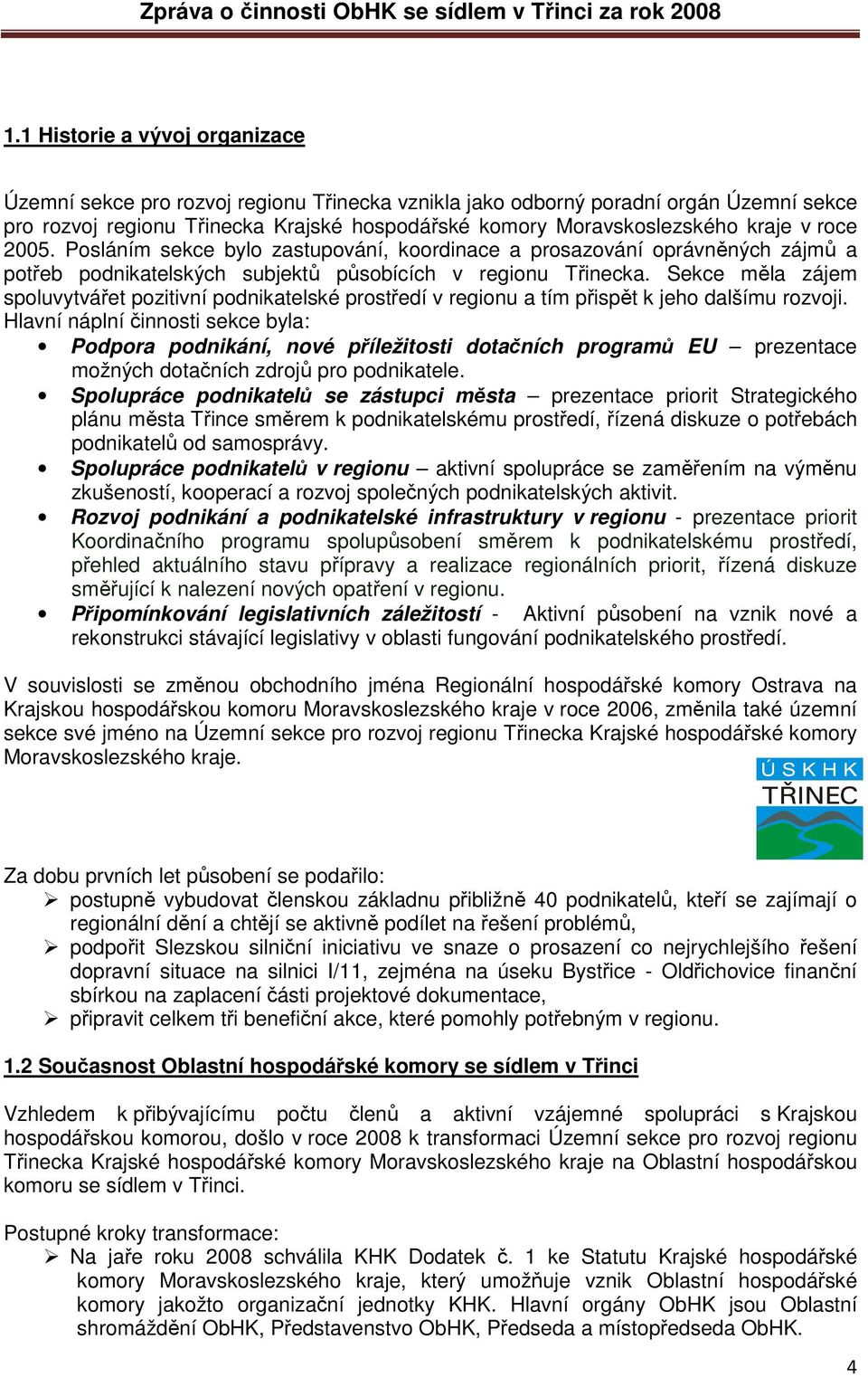 Sekce měla zájem spoluvytvářet pozitivní podnikatelské prostředí v regionu a tím přispět k jeho dalšímu rozvoji.