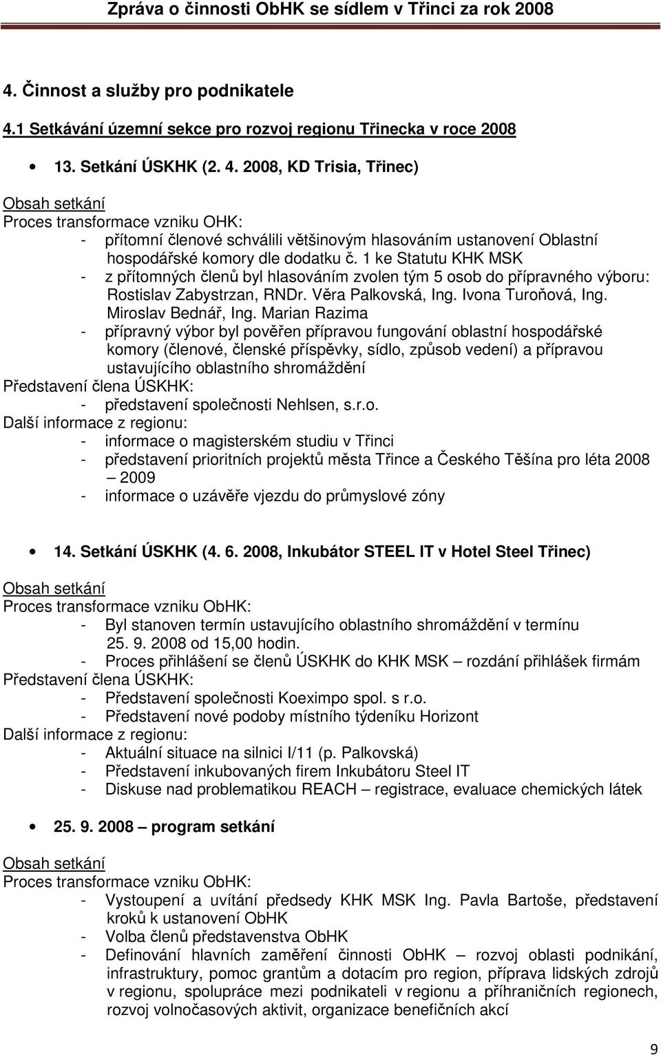 2008, KD Trisia, Třinec) Obsah setkání Proces transformace vzniku OHK: - přítomní členové schválili většinovým hlasováním ustanovení Oblastní hospodářské komory dle dodatku č.